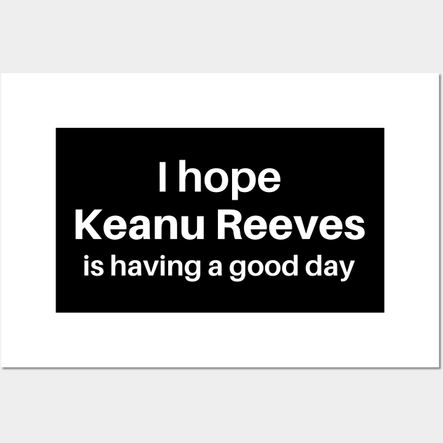 I hope Kean Reeves is having a good day Wall Art by thegoldenyears